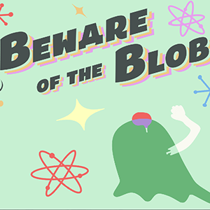 Beware of the Blob